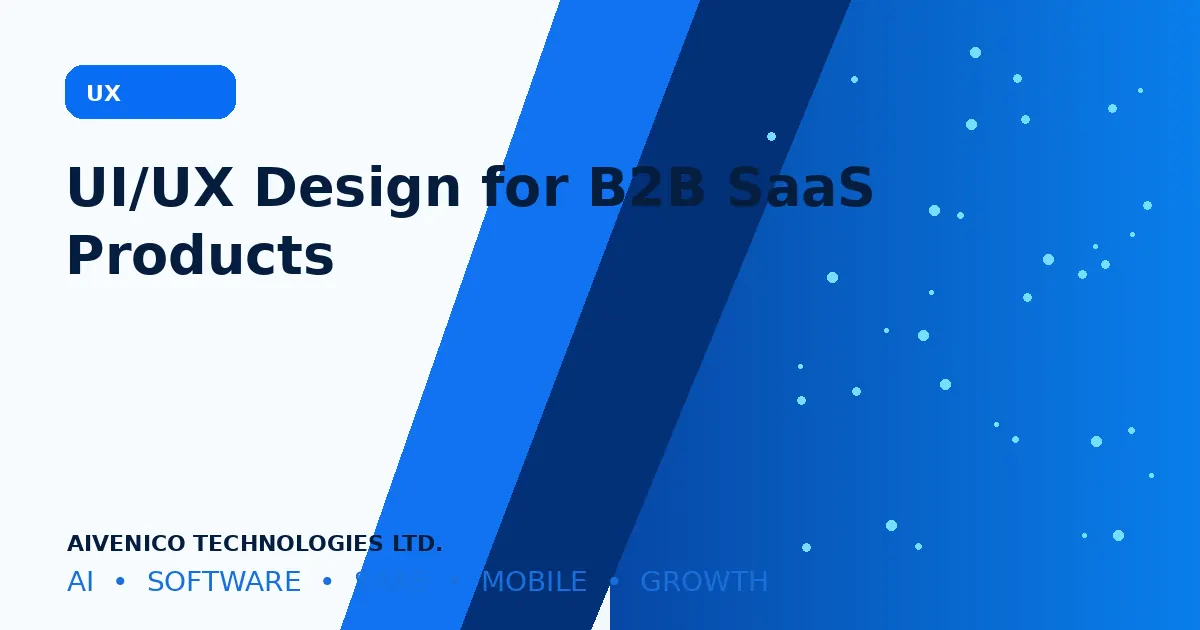 UI/UX Design for B2B SaaS Products: Making Complex Workflows Easier to Use